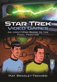 Title: Star Trek Video Games: An Unofficial Guide to the Final Frontier, Author: Mat Bradley-Tschirgi