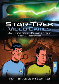 Title: Star Trek Video Games: An Unofficial Guide to the Final Frontier, Author: Mat Bradley-Tschirgi