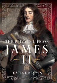 Title: The Private Life of James II, Author: Justine Ruth Brown