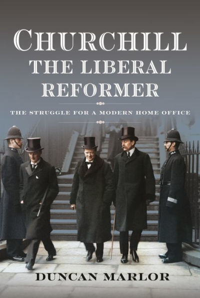 Churchill, The Liberal Reformer: Struggle for a Modern Home Office