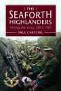 The Seaforth Highlanders: Aiding the King, 1881-1961