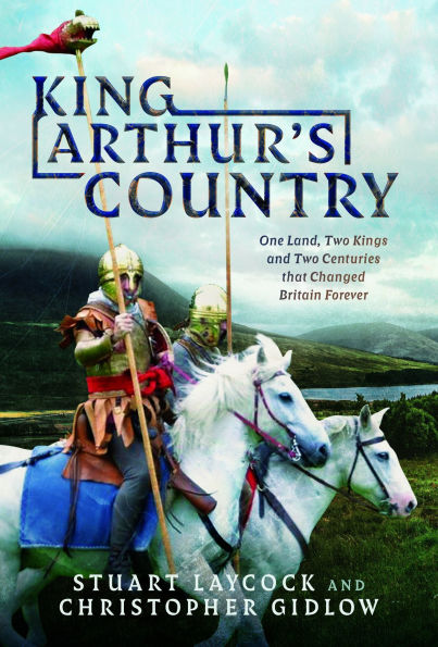 King Arthur's Country: One Land, Two Kings and Centuries that Changed Britain Forever