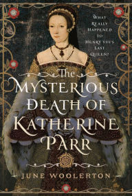 Best free ebook downloads for ipad The Mysterious Death of Katherine Parr: What Really Happened to Henry VIII's Last Queen? 9781399054447 MOBI RTF (English Edition)
