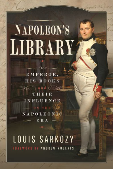 Napoleon's Library: the Emperor, His Books and Their Influence on Napoleonic Era