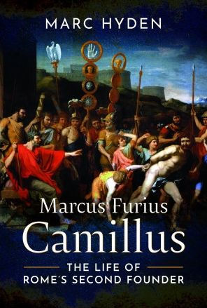 Marcus Furius Camillus: The Life of Rome's Second Founder