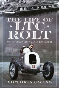 Title: The Life of LTC Rolt: Where Engineering Met Literature, Author: Victoria Owens