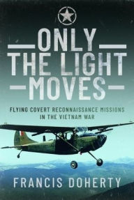 Electronic books download pdf Only The Light Moves: Flying Covert Reconnaissance Missions in the Vietnam War 9781399057011