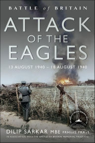 Title: Battle of Britain Attack of the Eagles: 13 August 1940-18 August 1940, Author: Dilip Sarkar