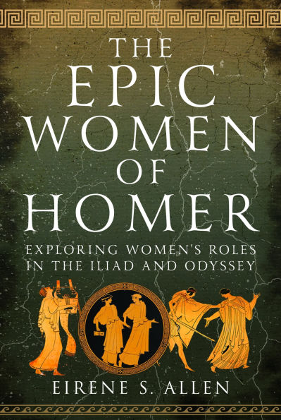 the Epic Women of Homer: Exploring Women's Roles Iliad and Odyssey