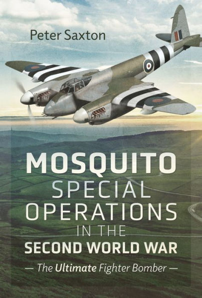 Mosquito Special Operations The Second World War: Ultimate Fighter Bomber