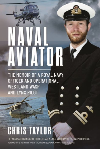 Naval Aviator: The Memoir of a Royal Navy Officer and Operational Westland Wasp Lynx Pilot