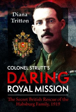 Colonel Strutt's Daring Royal Mission: the Secret British Rescue of Habsburg Family, 1919