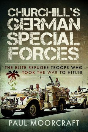 Churchill's German Special Forces: the Elite Refugee Troops who took War to Hitler