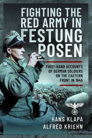 Facing the Red Army Festung Posen: First-Hand Accounts of German Soldiers on Eastern Front 1945