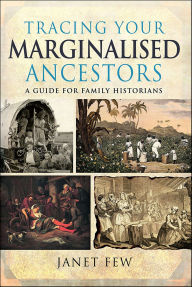 Title: Tracing Your Marginalised Ancestors: A Guide for Family Historians, Author: Janet Few