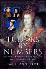 Download free ebooks for android The Tudors by Numbers: The Stories and Statistics Behind England's Most Infamous Royal Dynasty 9781399062947 English version by Carol Ann Lloyd, Carol Ann Lloyd