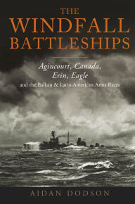 Download books google books mac The Windfall Battleships: Agincourt, Canada, Erin, Eagle and the Balkan and Latin-American Arms Races by Aidan Dodson