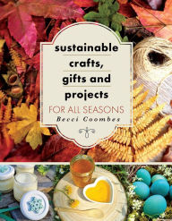 Title: Sustainable Crafts, Gifts and Projects for All Seasons, Author: Becci Coombes