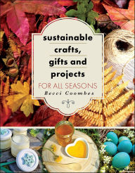 Title: Sustainable Crafts, Gifts and Projects for All Seasons, Author: Becci Coombes