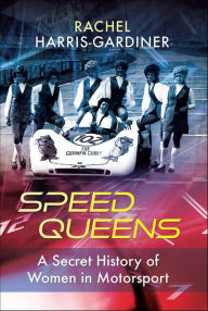 Title: Speed Queens: A Secret History of Women in Motorsport, Author: Rachel Harris-Gardiner