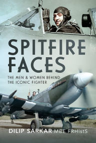 Title: Spitfire Faces: The Men and Women Behind the Iconic Fighter, Author: Dilip Sarkar