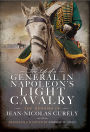 The Life of a General in Napoleon's Light Cavalry: The Memoirs of Jean-Nicolas Curély