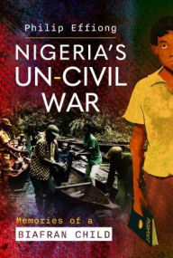 Download amazon ebooks to kobo Nigeria's Un-Civil War: Memories of a Biafran Child (English literature) 9781399066013 by Philip Effiong, Philip Effiong
