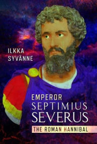 Downloading google books to pdf Emperor Septimius Severus: The Roman Hannibal 9781399066655 by Ilkka Syvänne, Ilkka Syvänne English version 
