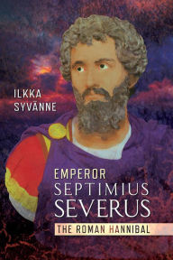 Title: Emperor Septimius Severus: The Roman Hannibal, Author: Ilkka Syvänne