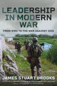 Title: Leadership in Modern War: From WW2 to the War Against ISIS, Author: James Stuart Brooks