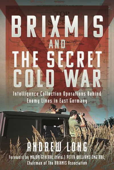 the Story of BRIXMIS and Secret Cold War: Intelligence Gathering Operations Behind Enemy Lines East Germany