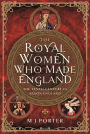 The Royal Women Who Made England: The Tenth Century in Saxon England