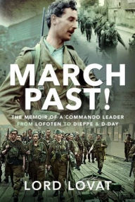 Title: March Past: The Memoir of a Commando Leader, From Lofoten to Dieppe and D-Day, Author: Simon Fraser