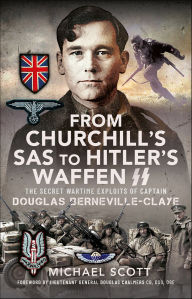 Title: From Churchill's SAS to Hitler's Waffen-SS: The Secret Wartime Exploits of Captain Douglas Berneville-Claye, Author: Michael Scott