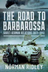Title: The Road to Barbarossa: Soviet-German Relations, 1917-1941, Author: Norman Ridley