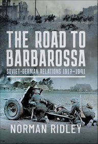 Title: The Road to Barbarossa: Soviet-German Relations, 1917-1941, Author: Norman Ridley