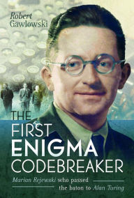 Ebooks download search The First Enigma Codebreaker: Marian Rejewski Who Passed the Baton to Alan Turing  English version by Robert Gawlowski, Robert Gawlowski 9781399069106