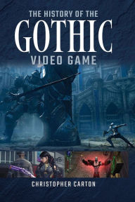 Title: The History of the Gothic Video Game, Author: Christopher Carton