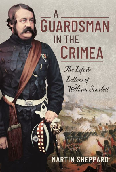 A Guardsman The Crimea: Life and Letters of William Scarlett