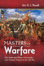 Masters of Warfare: Fifty Underrated Military Commanders from Classical Antiquity to the Cold War