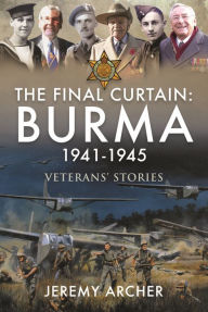 Ebook kostenlos downloaden forum The Final Curtain: Burma 1941-1945: Veterans' Stories 9781399070416 MOBI PDB PDF by Jeremy Archer, Jeremy Archer