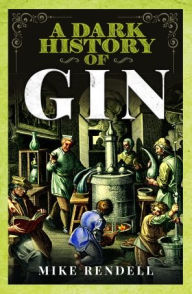 Free downloads of audio books A Dark History of Gin ePub English version 9781399070515 by Mike Rendell, Mike Rendell