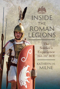 Ebooks free greek download Inside the Roman Legions: The Soldier's Experience 264-107 BCE (English literature) 9781399070669 