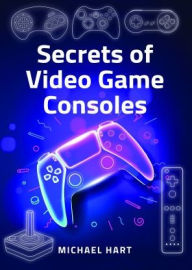 Title: Secrets of Video Game Consoles, Author: Michael Hart