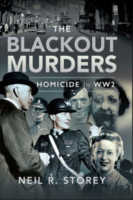 Title: The Blackout Murders: Homicide in WW2, Author: Neil R. Storey