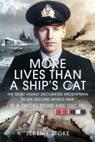 Title: More Lives Than a Ship's Cat: The Most Highly Decorated Midshipman 1939-1945, Author: G.A. Stoke