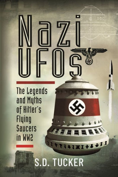 Nazi UFOs: The Legends and Myths of Hitler's Flying Saucers WW2