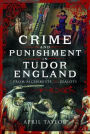 Crime and Punishment in Tudor England: From Alchemists to Zealots