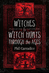 Title: Witches & Witch Hunts Through the Ages, Author: Phil Carradice