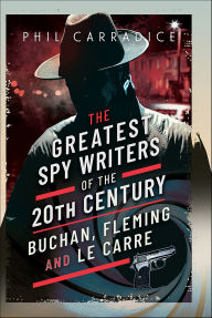 Title: The Greatest Spy Writers of the 20th Century: Buchan, Fleming and Le Carre, Author: Phil Carradice